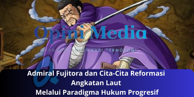 Admiral Fujitora dan Cita-Cita Reformasi Angkatan Laut Melalui Paradigma Hukum Progresif
