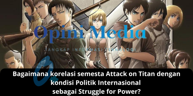Bagaimana korelasi semesta Attack on Titan dengan kondisi Politik Internasional sebagai Struggle for Power