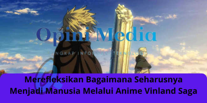 Merefleksikan Bagaimana Seharusnya Menjadi Manusia Melalui Anime Vinland Saga