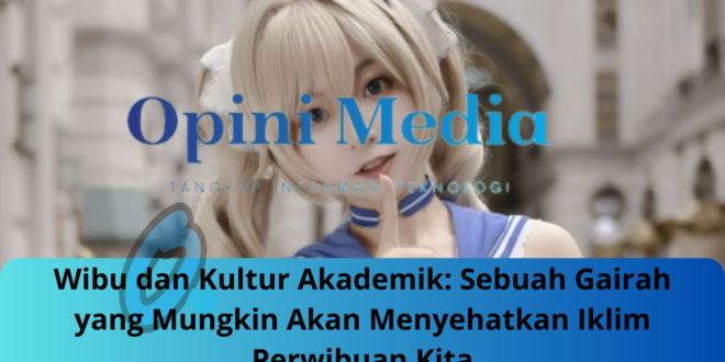 Wibu dan Kultur Akademik Sebuah Gairah yang Mungkin Akan Menyehatkan Iklim Perwibuan Kita